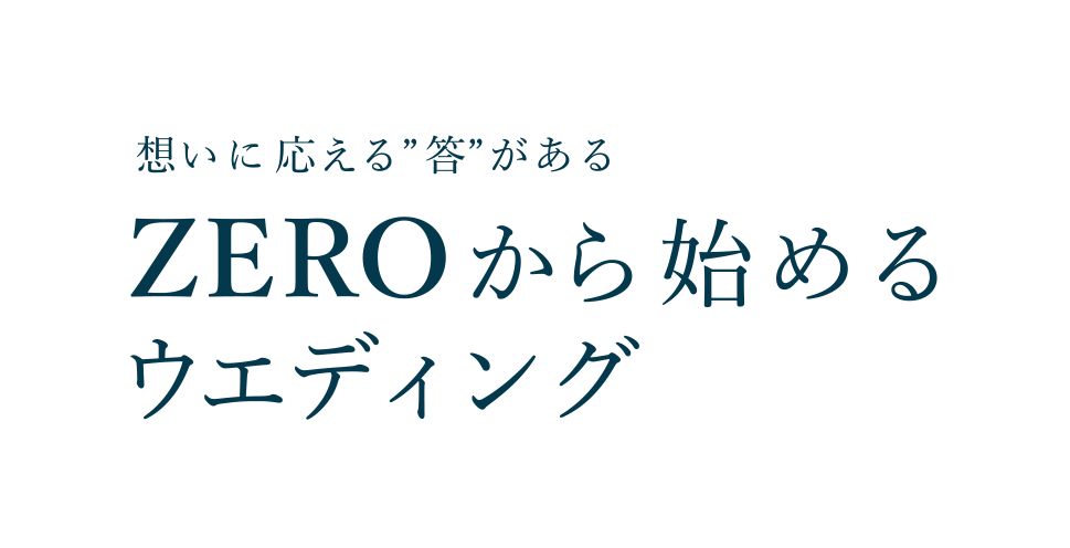 想いに応える答えがある ZEROから始めるウエディング